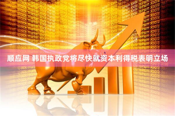顺应网 韩国执政党将尽快就资本利得税表明立场