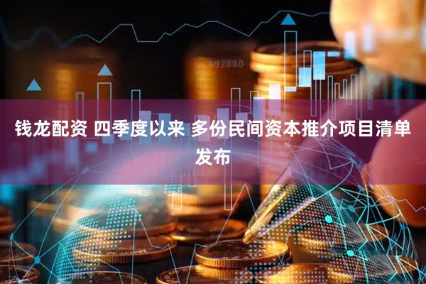 钱龙配资 四季度以来 多份民间资本推介项目清单发布